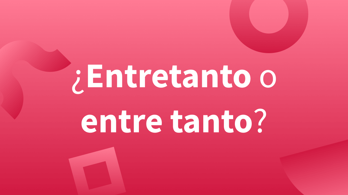 Escritura correcta de entre tanto o entretanto.