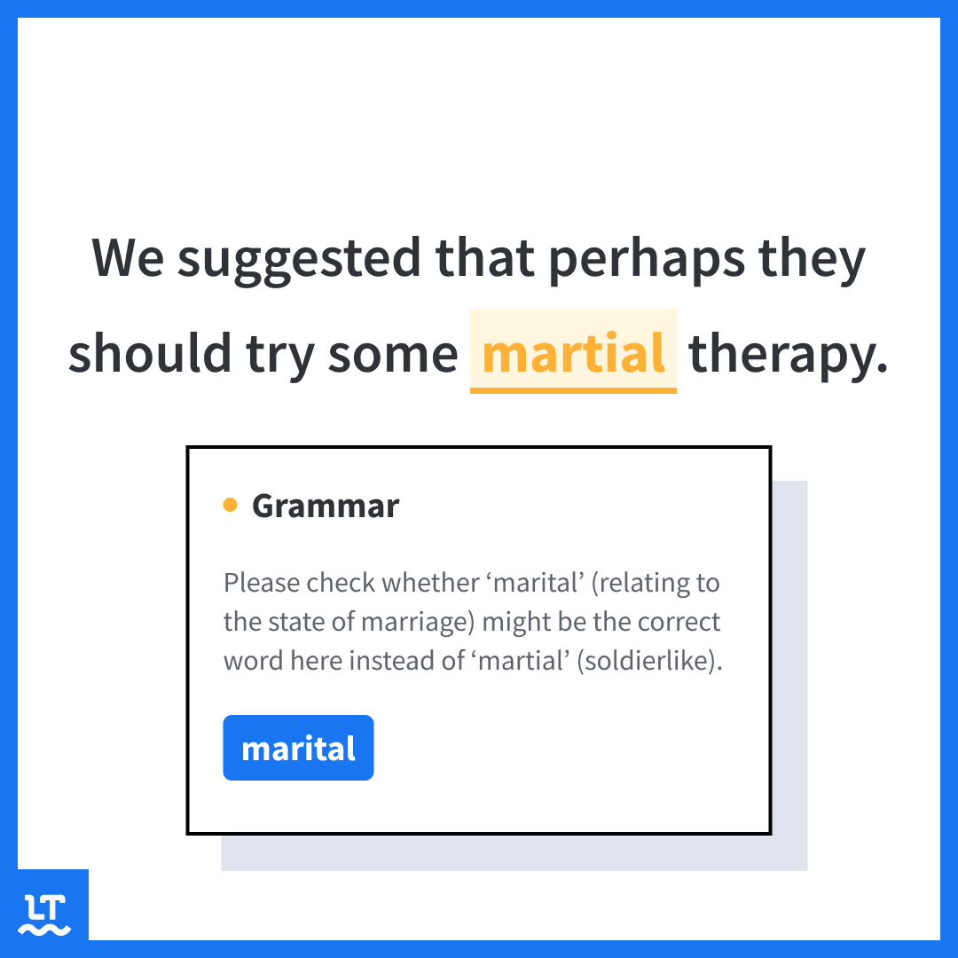 Example shows LanguageTool correcting "martial" to "marital" in this sentence: We suggested that perhaps they should try some martial therapy. 