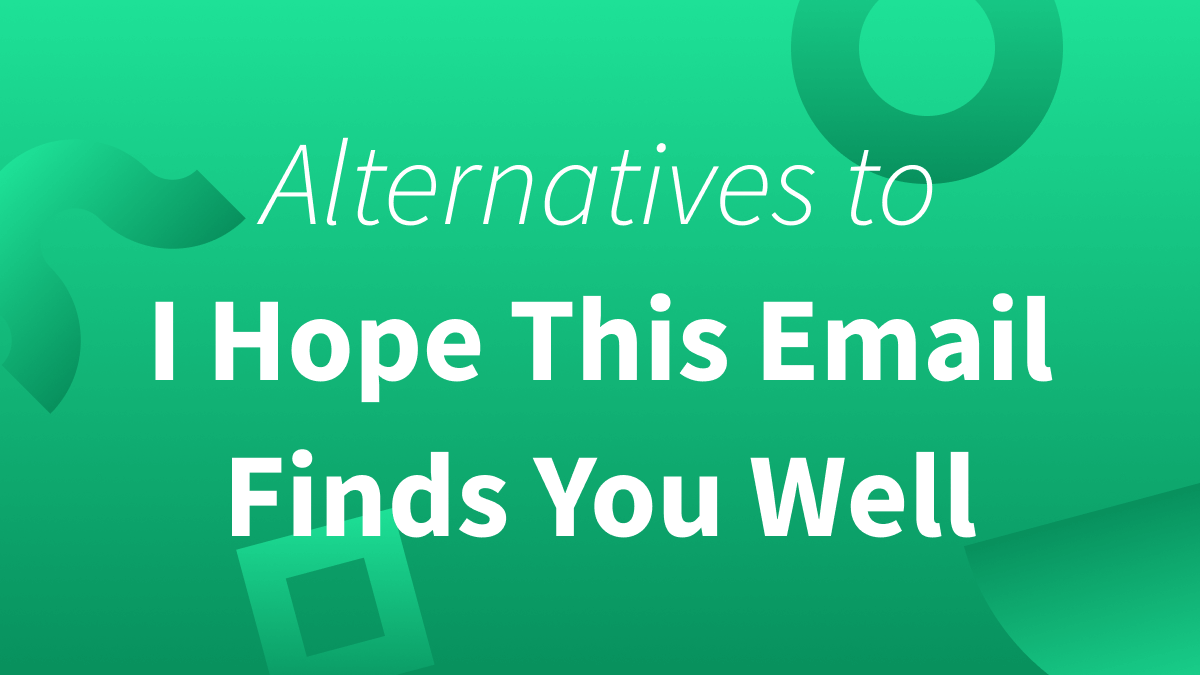 Other phrases you can use instead of I hope that this email finds you well.