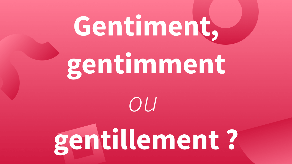  gentillement, gentiment ou gentimment : différences et exemples