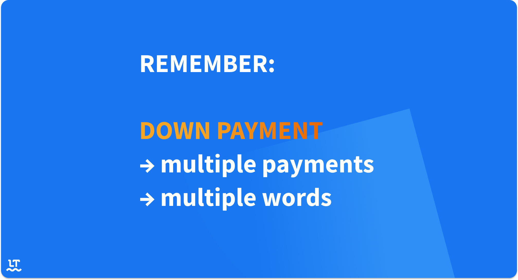 Remeber: Down Payment—several payment and several words.