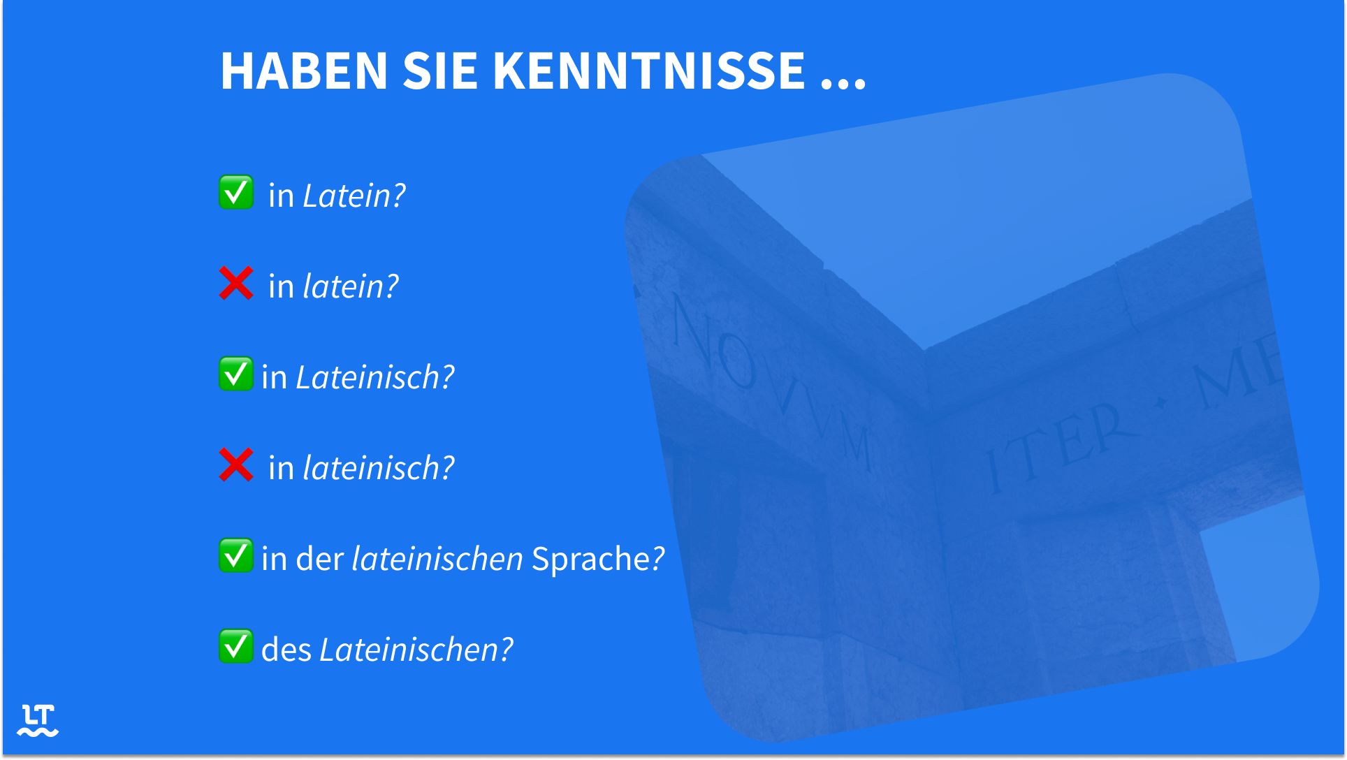 Haben Sie Kenntnisse ... in Latein / in Lateinisch / in der lateinischen Sprache / des Lateinischen?