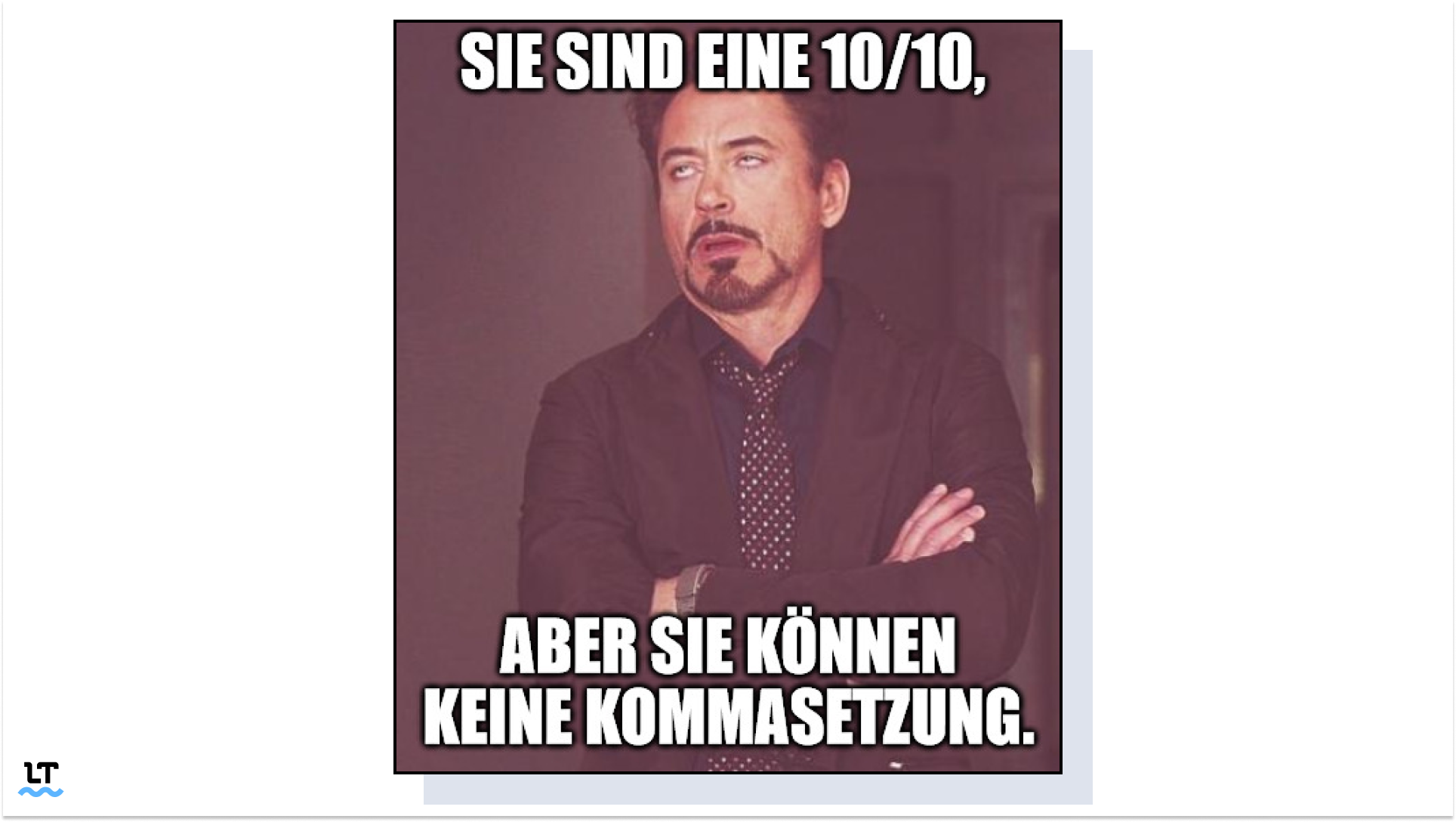 Sie sind eine 10 von 10, aber sie können keine Kommasetzung. 