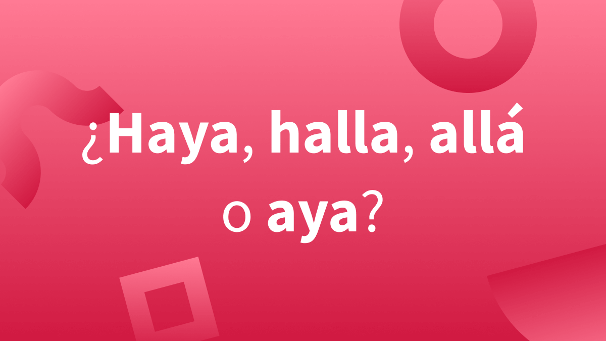 Escritura correcta de las palabras: haya, halla, allá o aya.