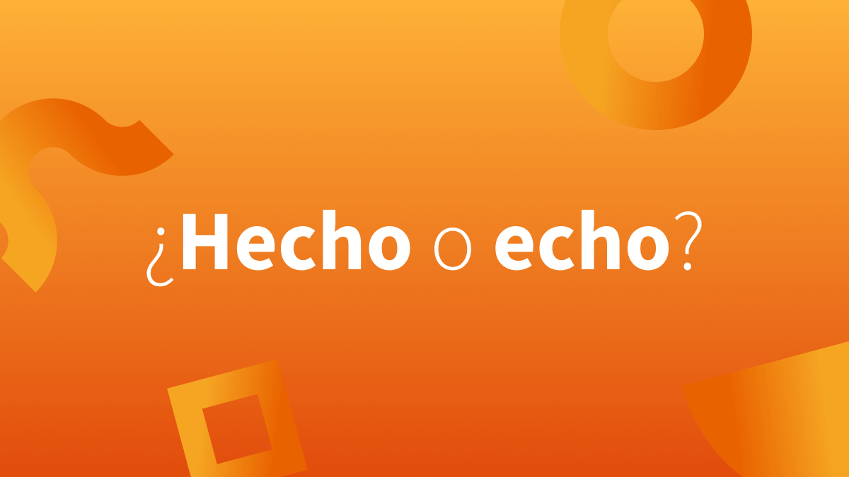 ¿Cuándo usamos hecho y cuándo echo?