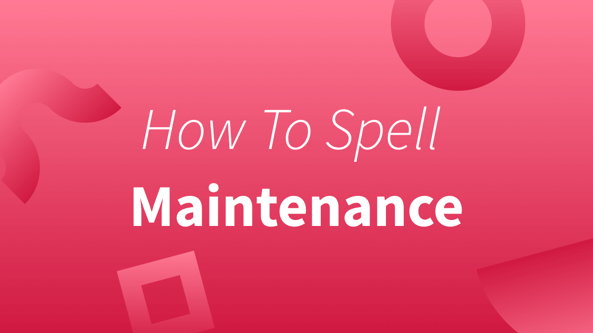 How do you spell maintenance? Find out below.