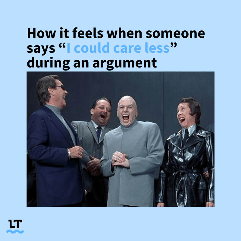 Meme from Austin Powers shows Dr. Evil and his entourage laughing maniacally, with text that reads "How it feels when someone says I could care less during an argument."