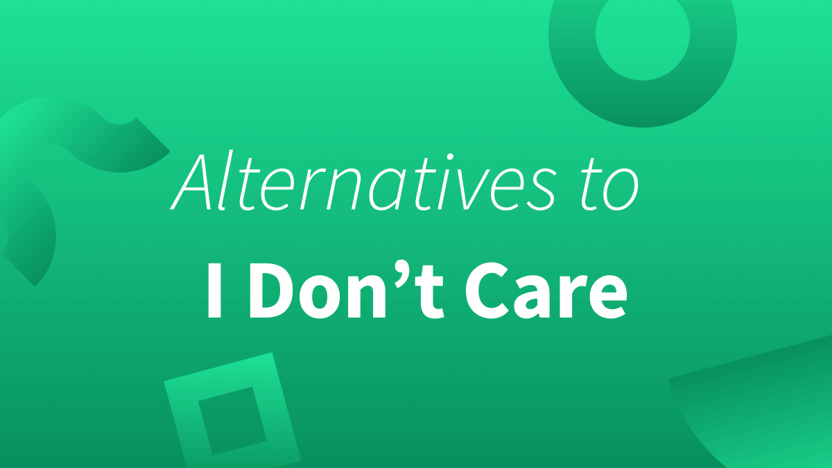 Other Ways to Say I Don't Care / Synonyms to I Don't Care / Doesn't Care Synonyms