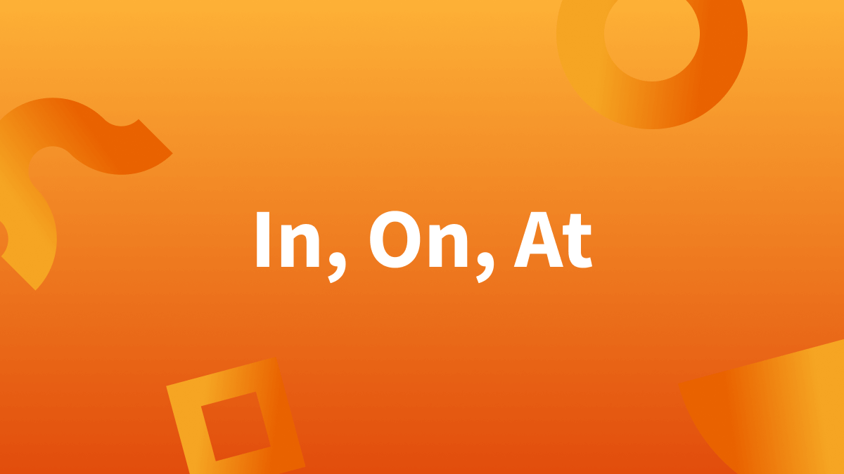 In, on, at, prepositions: Learn how to use them correctly.