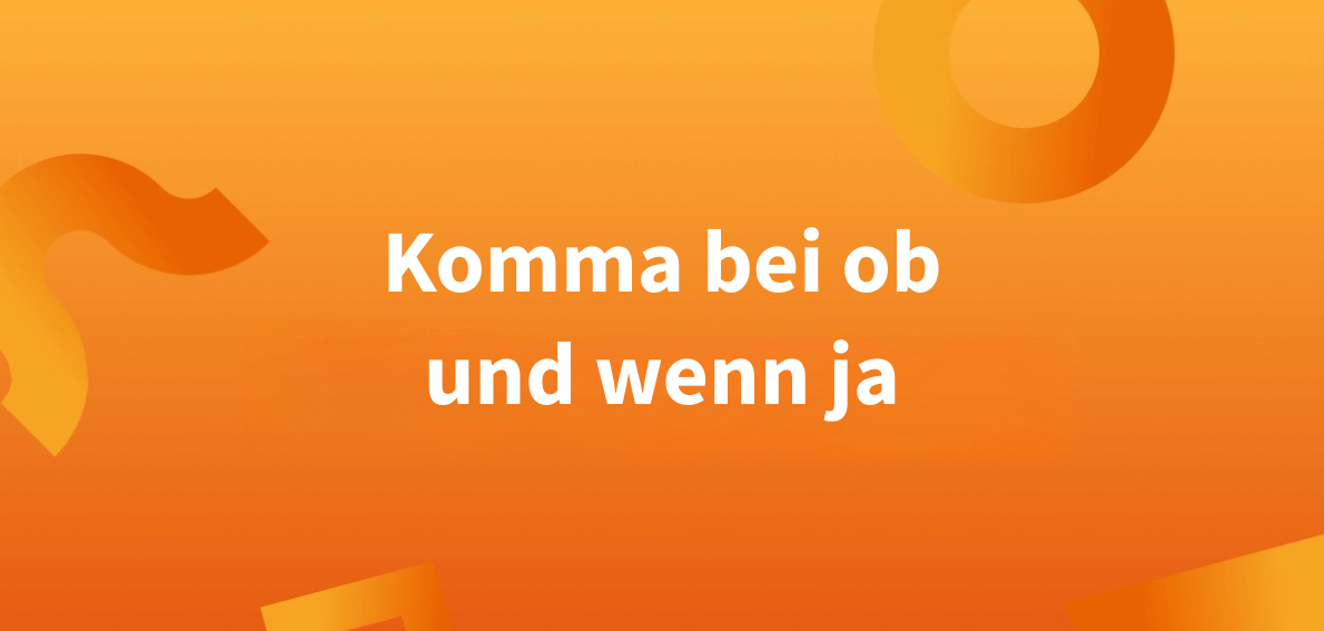 ‚Ob und wenn ja‘: Kommasetzung einfach erklärt