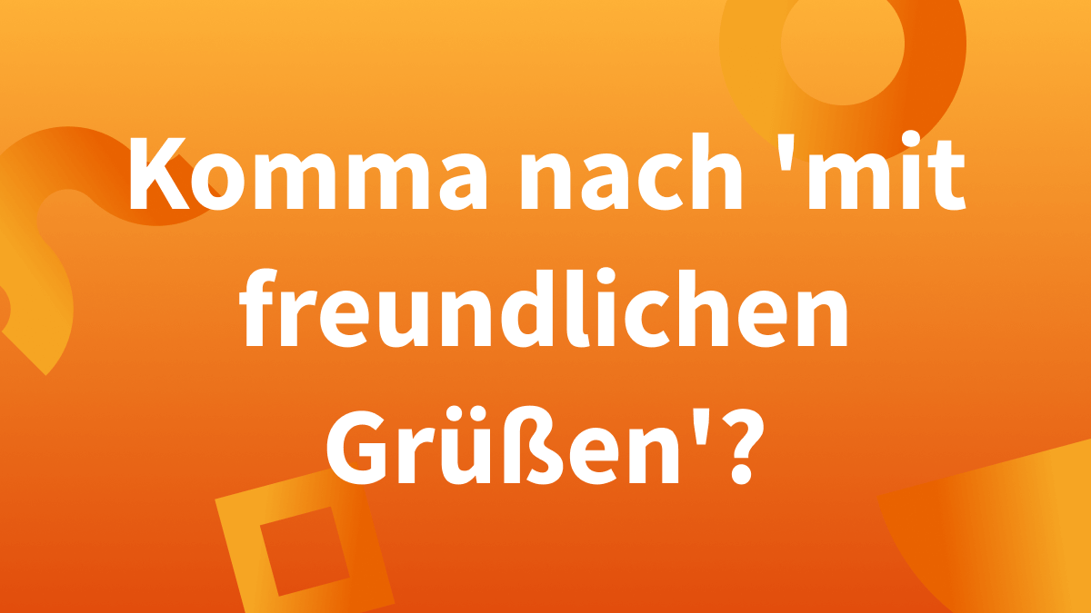 Nach ‚mit freundlichen Grüßen‘ steht kein Komma