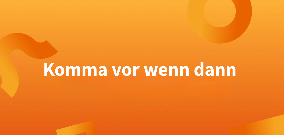 ‚Wenn dann‘: Komma immer notwendig