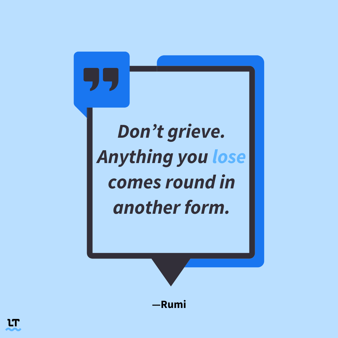 Quote by Rumi shows "lose" being used as a verb: Don't grieve. Anything you lose comes round in another form.