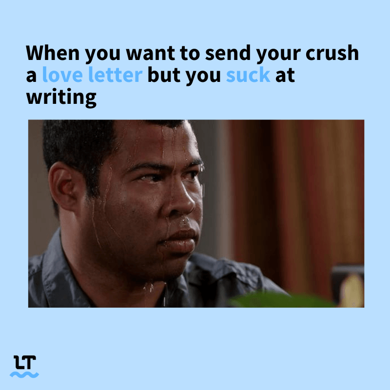 Meme shows man sweating nervously with text that reads "When you want to send your crush a love letter but you suck at writing."