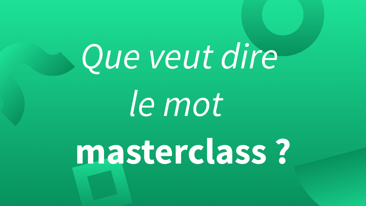 Titre Que veut dire le mot masterclass sur fond vert