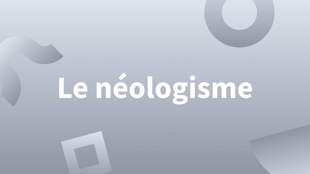 Néologisme : définition, exemples et explications pour créer un mot nouveau en français. 