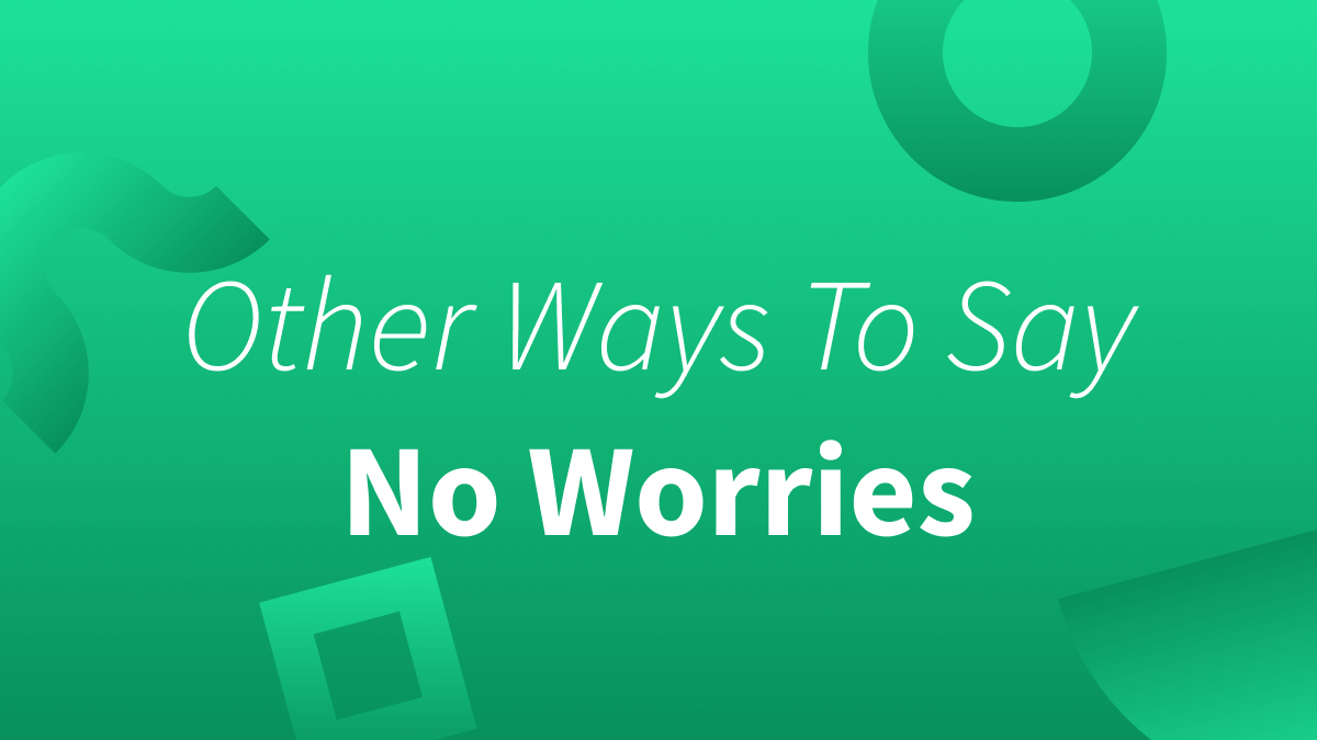 White text over green background reads "Other Ways To Say No Worries."