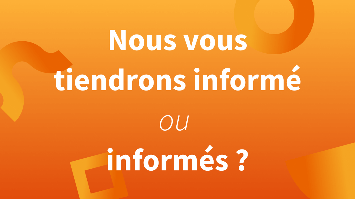 Nous vous tiendrons informés ou nous vous tiendrons informé ?