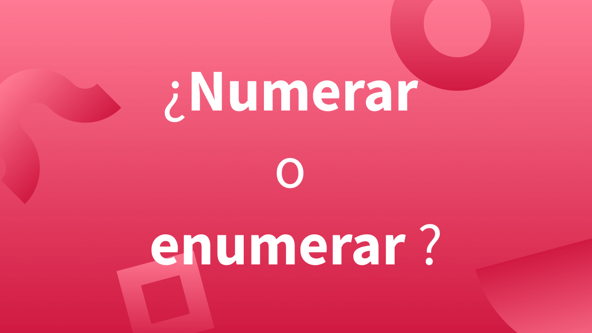 Enumerar o numerar: usos y ejemplos.