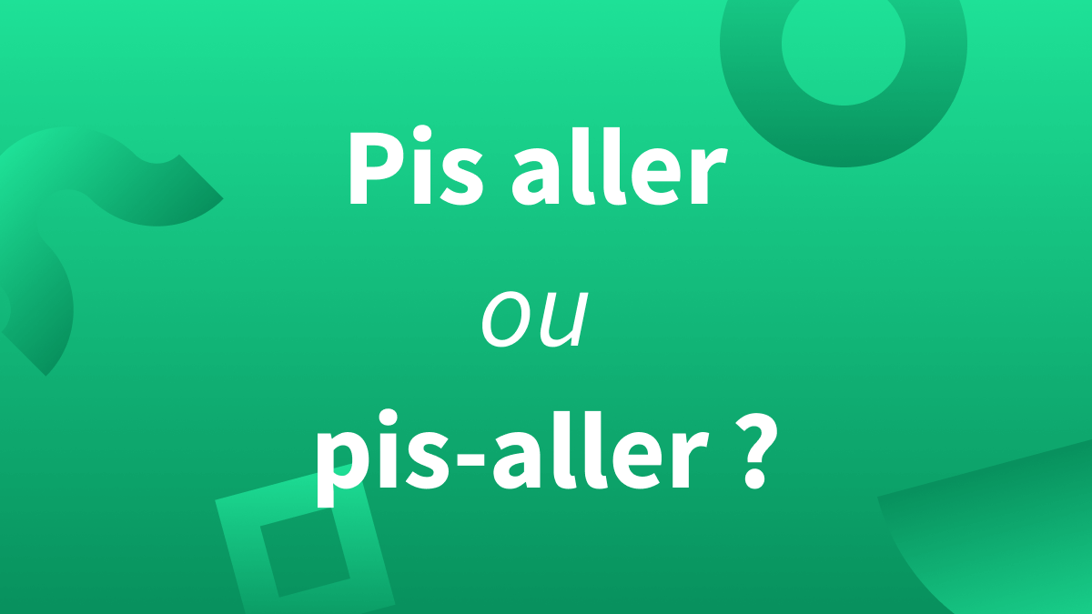  Orthographe « pis-aller » et définition de l’expression en franç