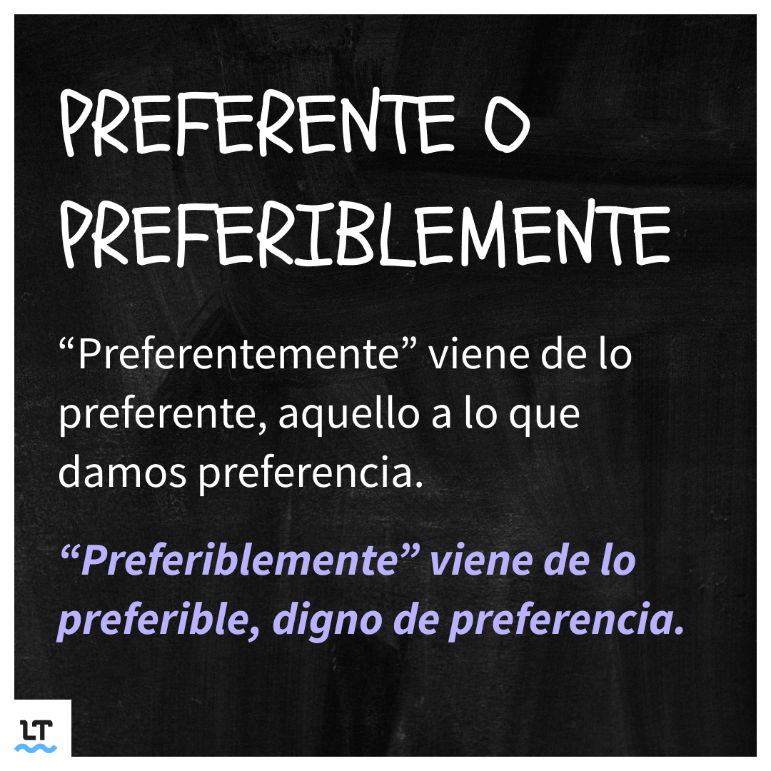 A veces, usamos de manera incorrecta las palabras preferentemente y preferiblemente.