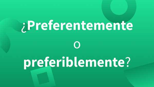 ¿Cuándo se usa preferentemente y preferiblemente?