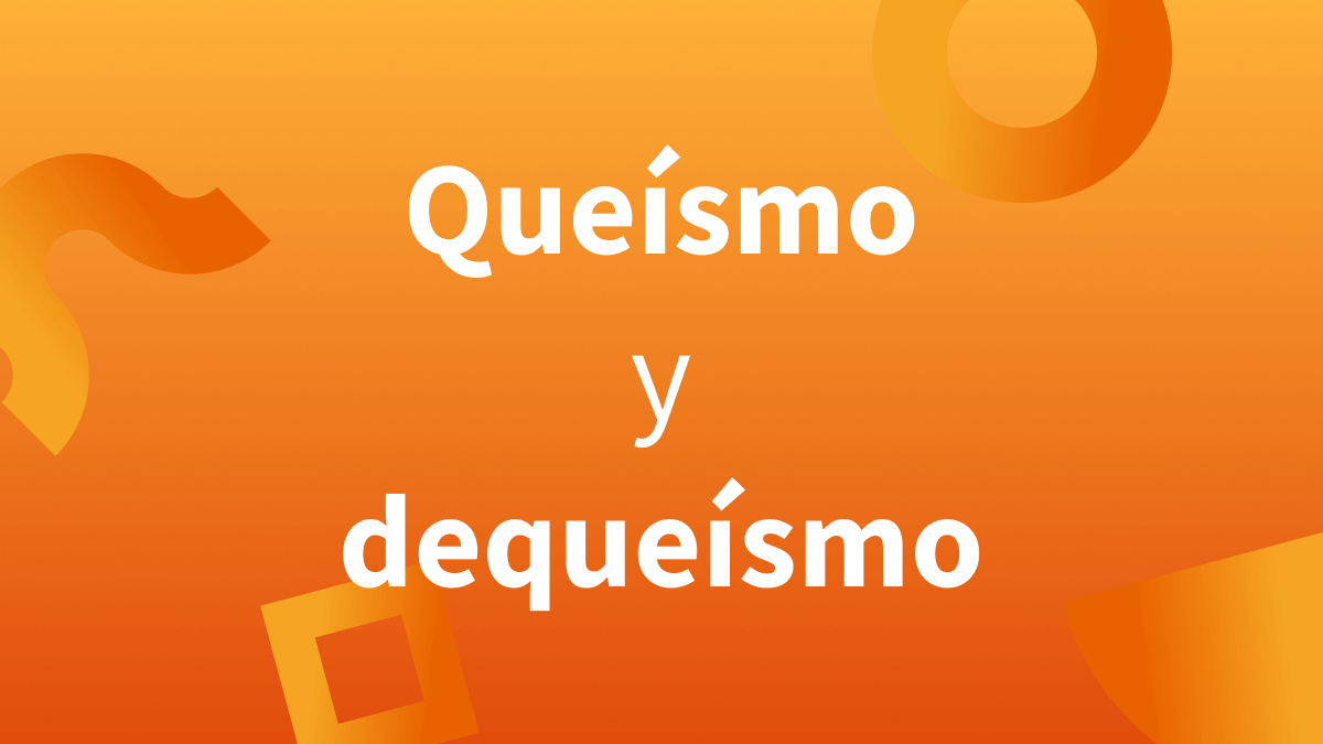 Queísmo y dequeísmo: qué son.