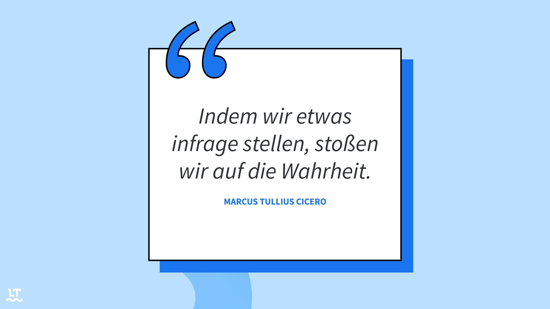 Zitat: Indem wir etwas infrage stellen, stoßen wir auf die Wahrheit. 