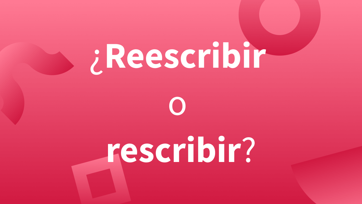 ¿Es correcto escribir rescribir o reescribir?