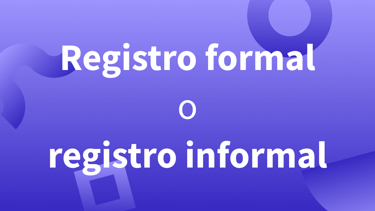 Cuándo usar un lenguaje formal o informal en español.