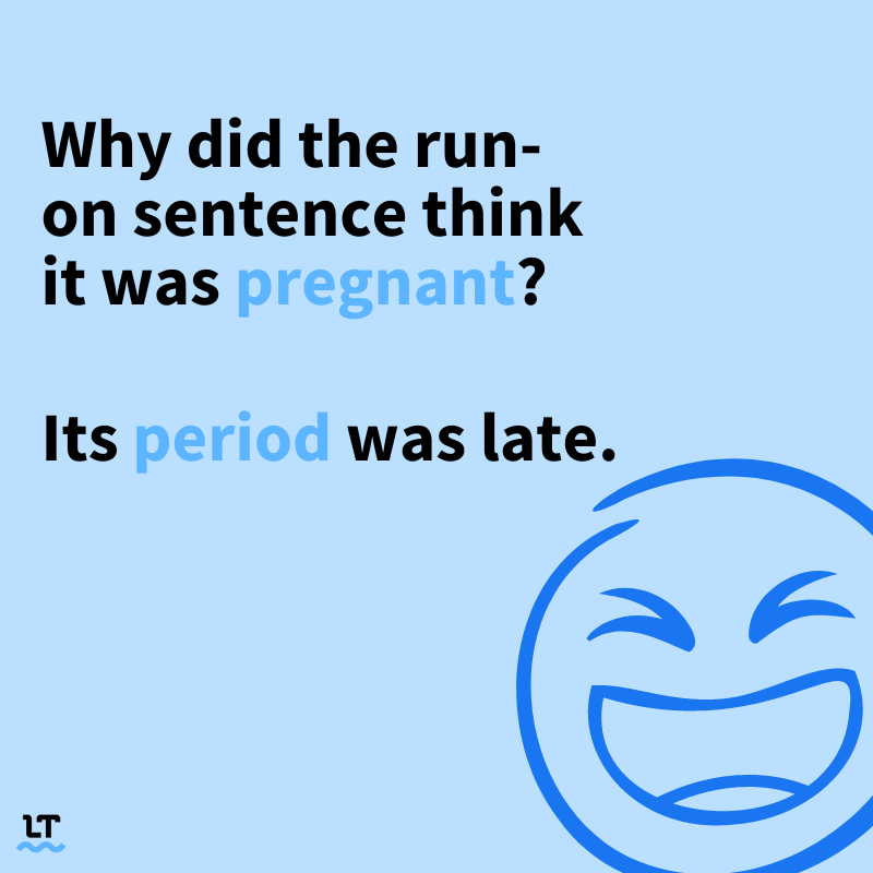 Graphic reads: Why did the run-on sentences think it was pregnant? Its period was late. 