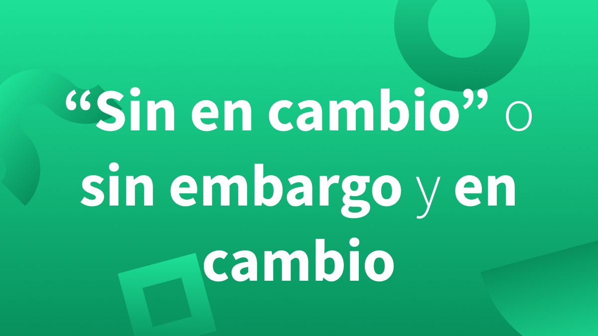 Analizamos la expresión incorrecta en español: sin en cambio.