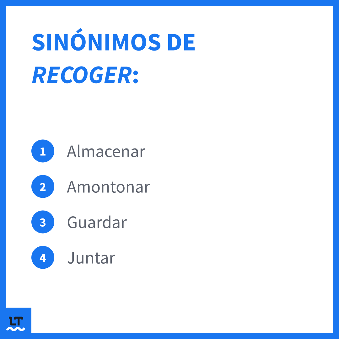 Sinónimos del verbo recoger como almacenar, amontonar, etc.