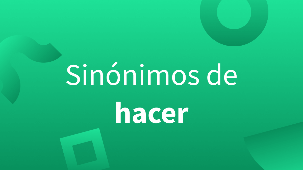 Sinónimos del verbo hacer: estos son otros verbos que podemos utilizar.