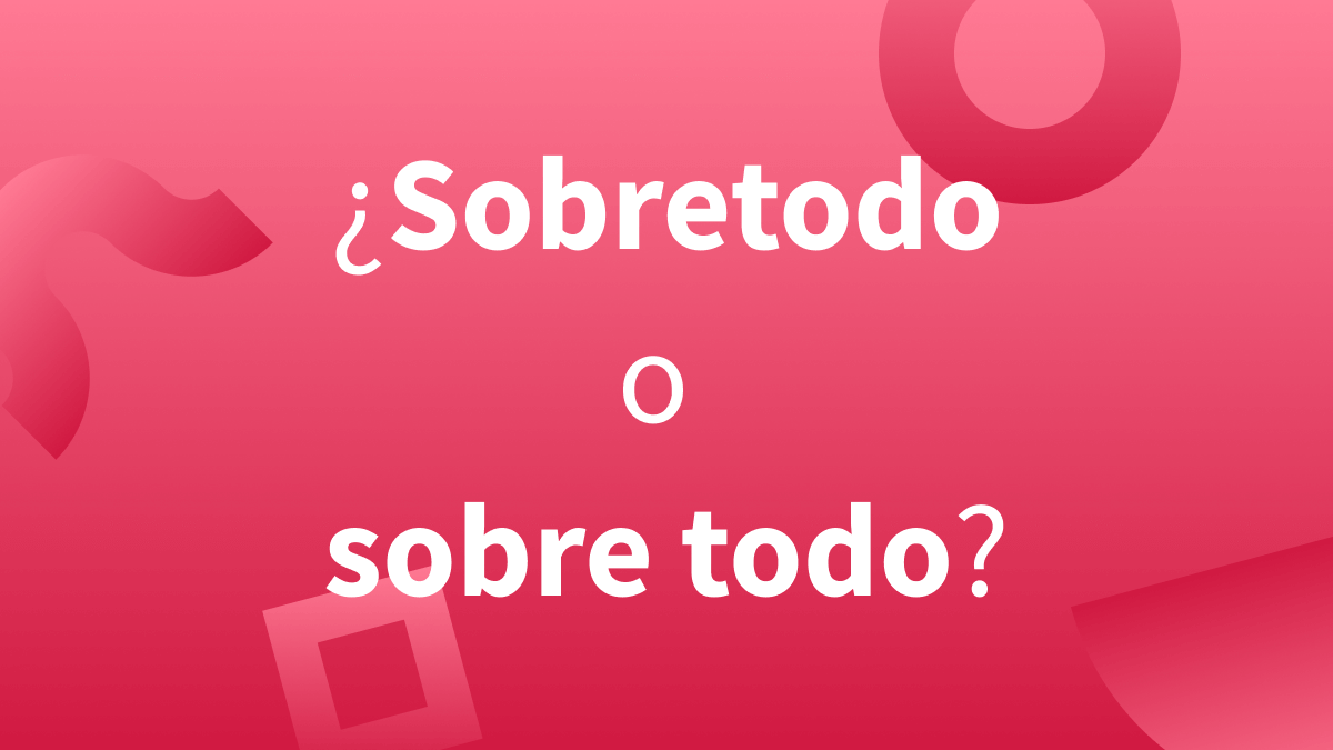 Cuándo se escribe “sobretodo” o “sobre todo”.