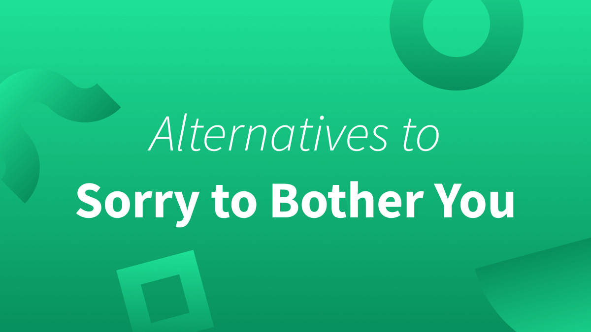 Looking for another way to say sorry to bother you?