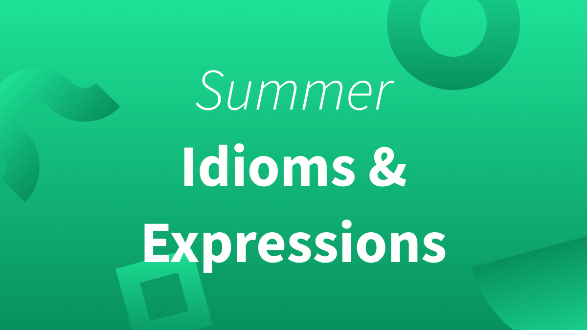 Summer Idioms and Phrases To Add to Your Vocabulary