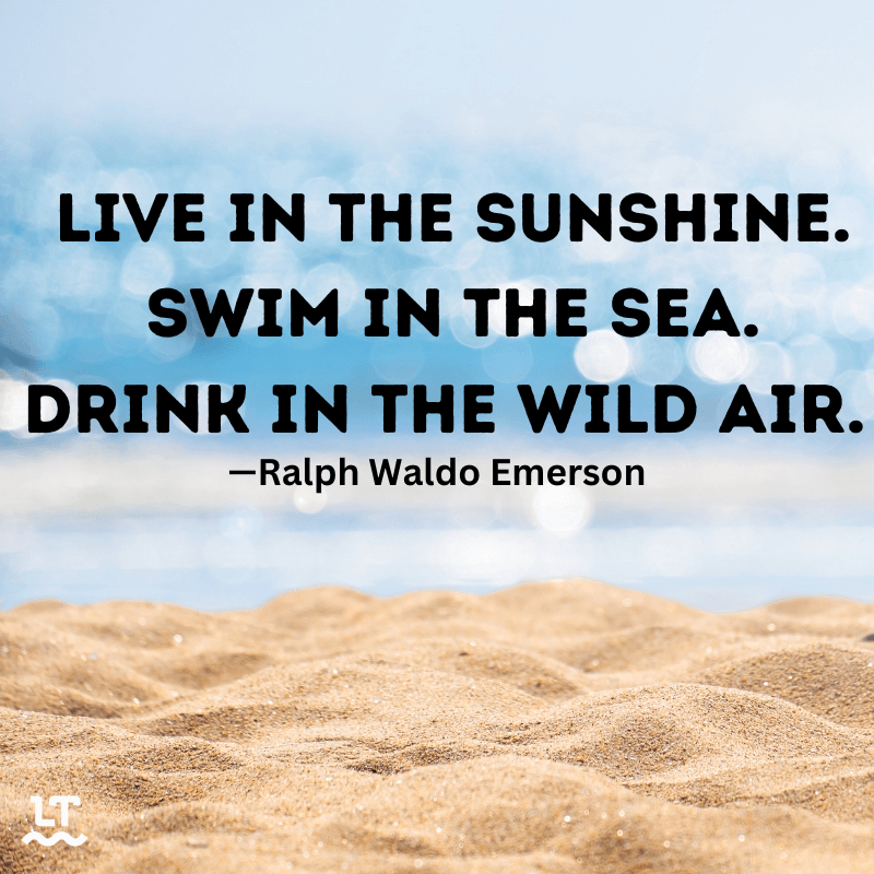 Quote by Ralph Waldo Emerson reads, "Live in the sunshine. Swim in the sea. Drink in the wild air."