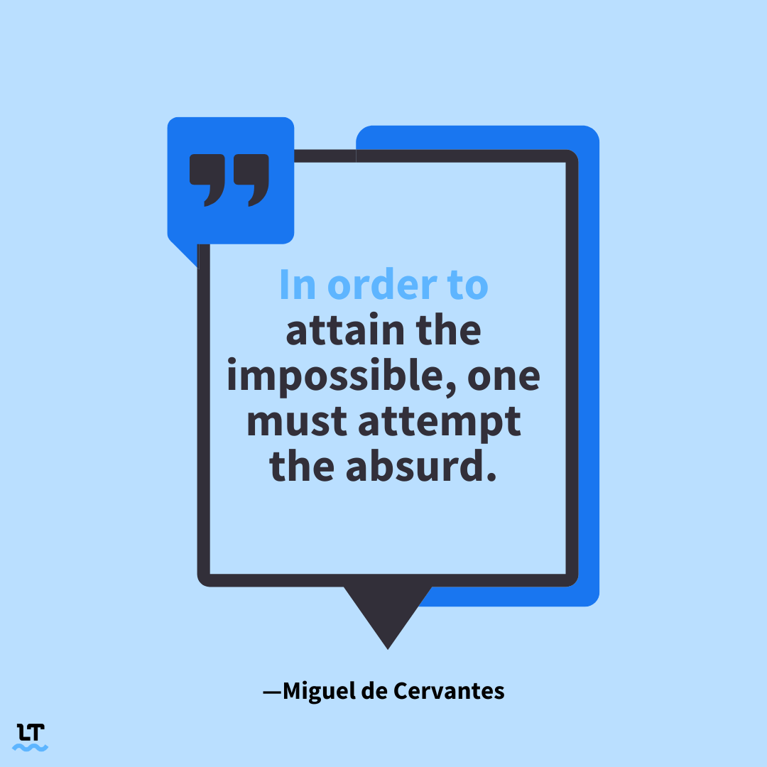 Graphic shows by Miguel de Cervantes that means "In order to attain the impossible, one must attempt the absurd." 