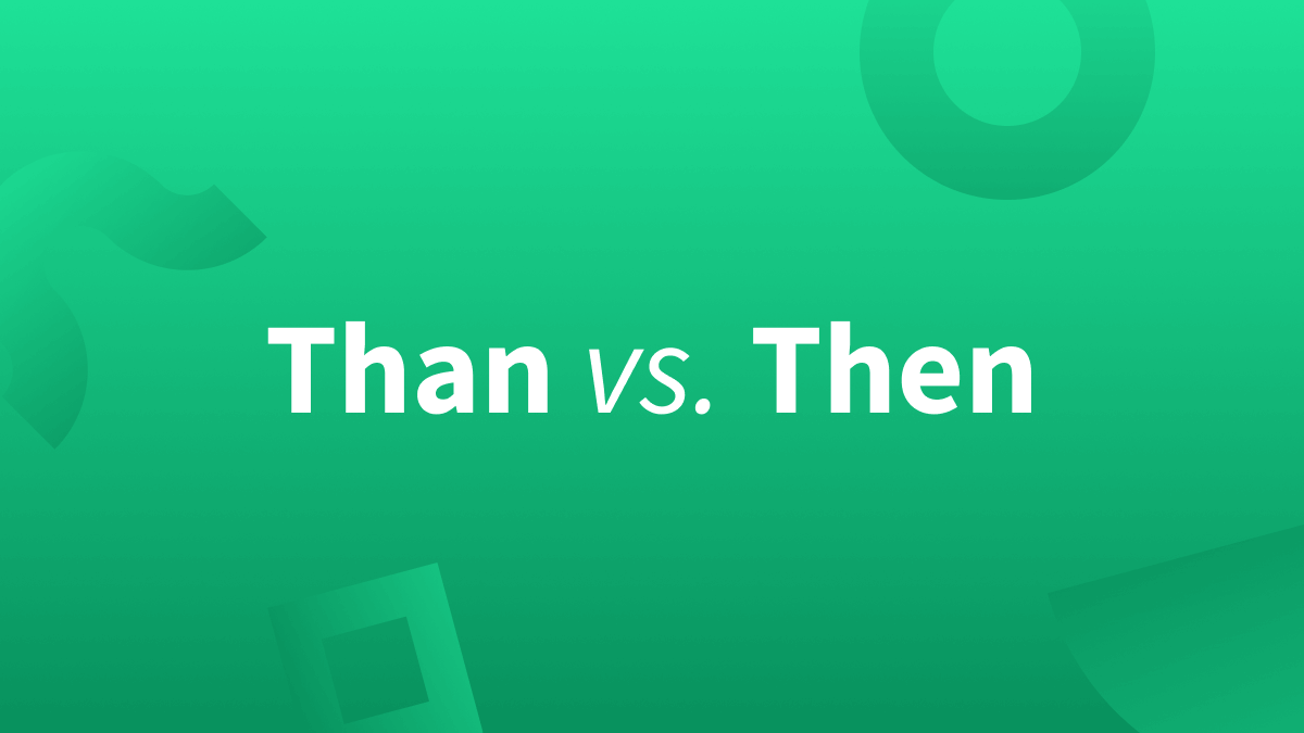 Than then: Do you know the difference between these two commonly confused words?