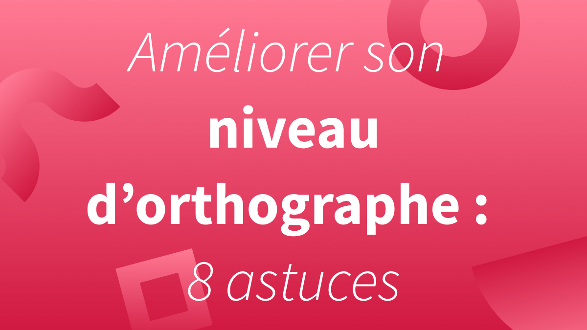 Titre Améliorer son niveau d’orthographe : 8 astuces