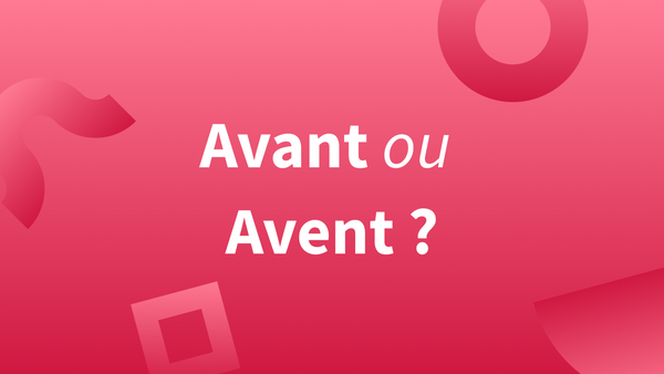 « Avant » « Avent » : nos conseils pour ne plus les confondre.