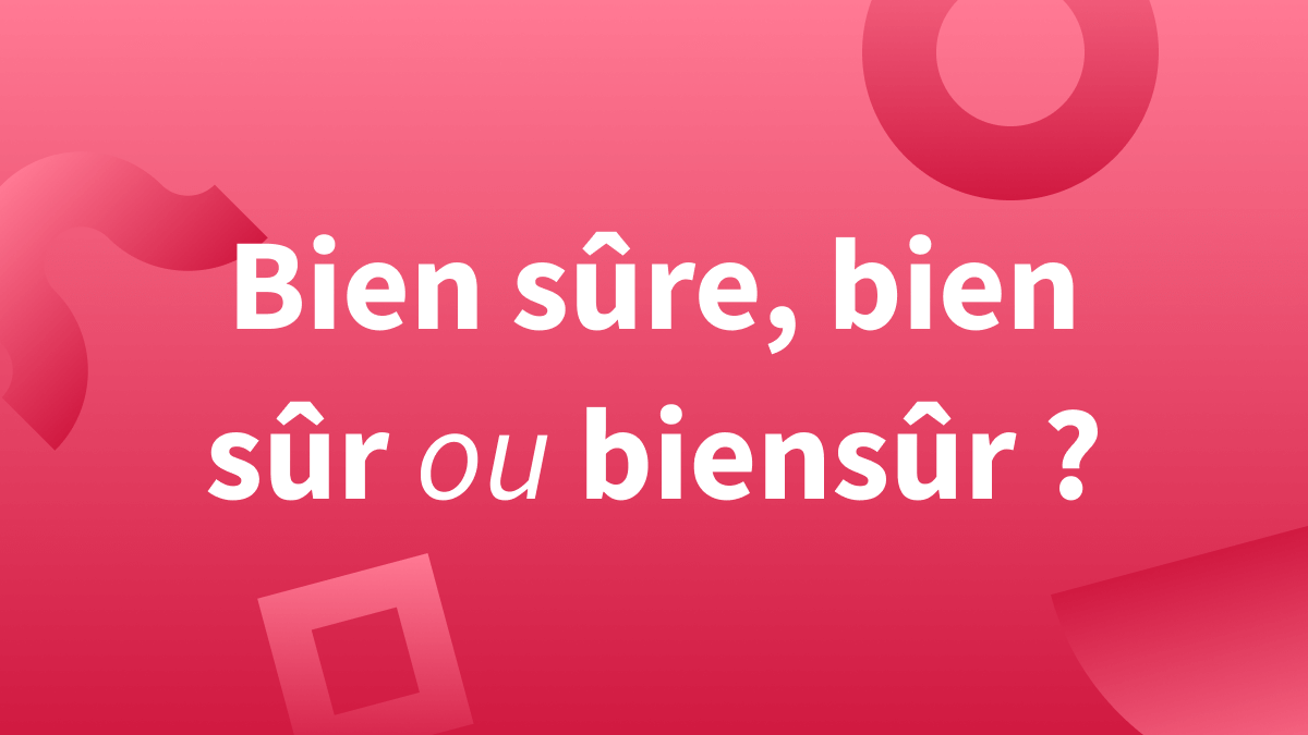 Orthographe : « bien sûr », « biensûr » ou « bien sûre » ?