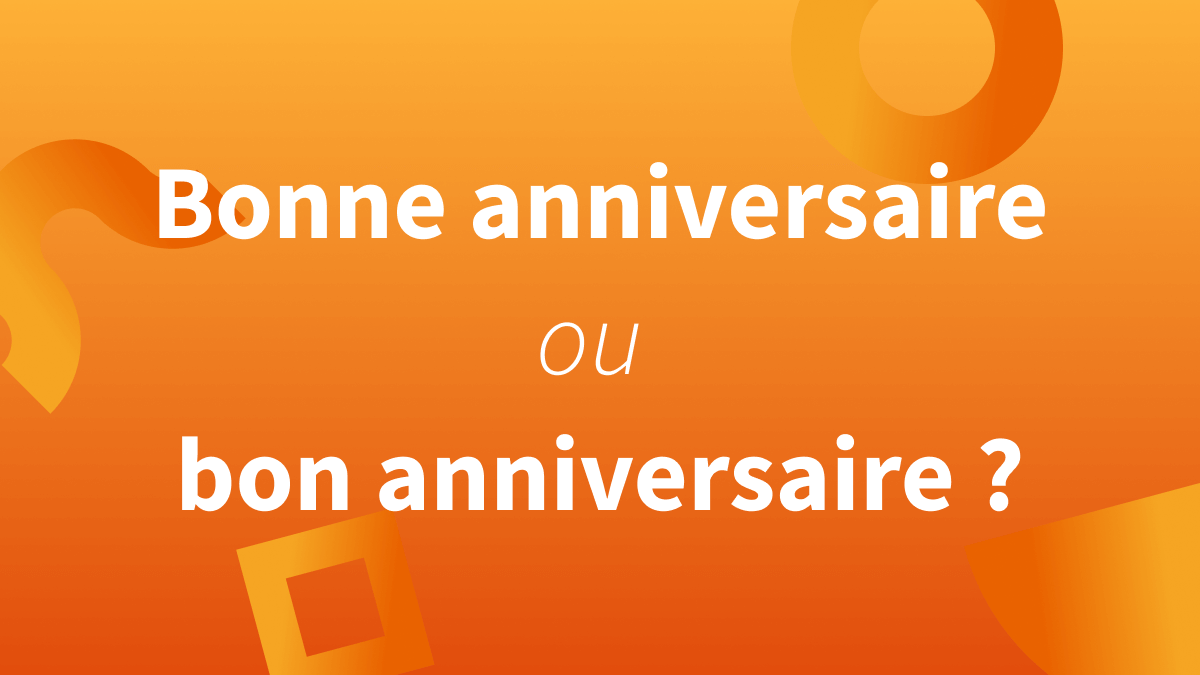 « Bonne anniversaire » ou « bon anniversaire » : quelle orthographe est correcte en français ?