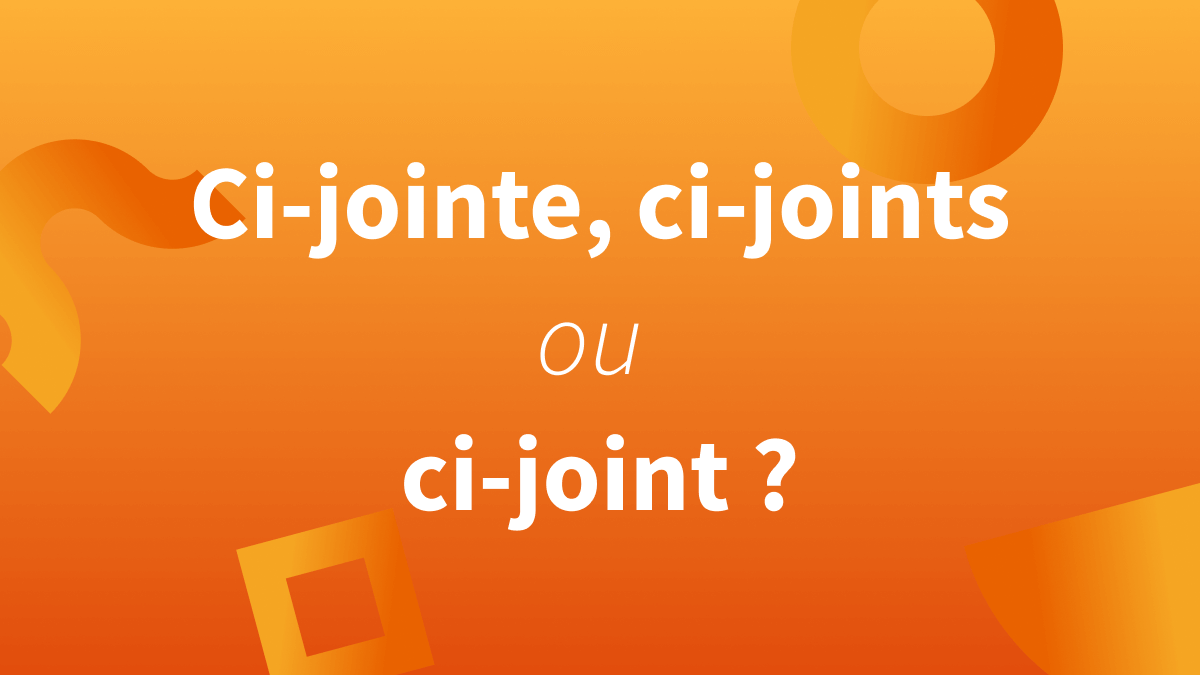 On écrit « ci-joint », « ci-jointe » ou « ci-joints » ?