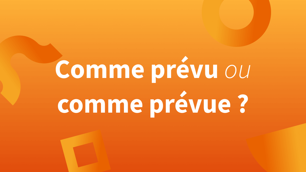 « Comme prévue » et « comme prévu » : définition, orthographe et différences.