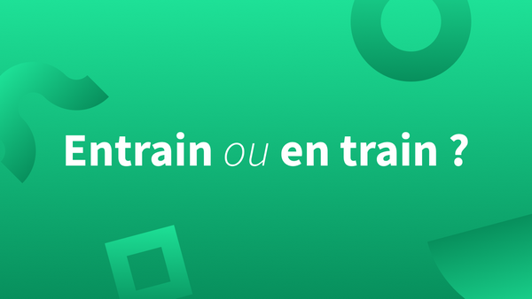 « En train » ou « entrain » : définition et orthographe.