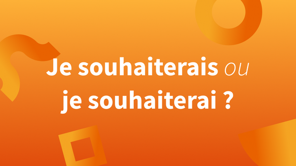 Orthographe et conjugaison « je souhaiterai » ou « je souhaiterais ».