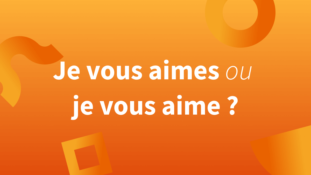 « Je vous aimes » ou « je vous aime » : orthographe, exemples et différences.