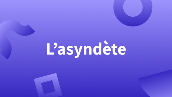 Titre «L’asyndète », définition et exemples.